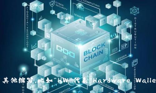 加密货币钱包的英文缩写一般是“CW”，代表“Crypto Wallet”。不过，有时也会根据不同的上下文或用途使用其他缩写，比如“HW”代表“Hardware Wallet”（硬件钱包）或“SW”代表“Software Wallet”（软件钱包）。具体情况取决于你所指的钱包类型和使用环境。