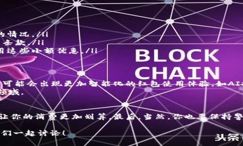   数字钱包红包的最佳获取方式及使用指南 / 
 guanjianci 数字钱包, 红包, 网络支付, 金融科技 /guanjianci 

引言
在这个数字化飞速发展的时代，人们的支付方式已经发生了翻天覆地的变化。你是否也注意到，越来越多的人开始使用数字钱包进行日常交易？数字钱包不仅便利，而且还时常推出各种吸引用户的活动，比如红包。那么，数字钱包的红包究竟在哪里呢？我们将在本文中详细探讨数字钱包红包的获取途径、使用方法以及相关注意事项。

什么是数字钱包？
首先，我们来简要了解一下数字钱包的概念。数字钱包，简单来说，就是存储用户支付信息的软件应用。它允许你将银行卡、信用卡的信息存储在一个安全的环境中，从而使交易变得更为便利。用户只需要通过手机或其他电子设备，就可以进行支付、转账、收款等操作。

数字钱包的红包定义
那么，数字钱包中的红包又是什么呢？红包通常是指用户在某一特定平台上收获的金额或优惠券。这些红包可以用来支付商品或服务的部分费用，增加了支付的趣味性。无论是在传统的节日，还是日常活动中，数字钱包红包都是一种常见的促销手段。

数字钱包红包的获取途径
关于数字钱包红包的获取，你是否知道有哪些具体的途径呢？我们来一一列举：

ul
    listrong活动参与：/strong许多数字钱包会在特定节日或者重大活动期间推出红包。例如春节、中秋节等传统节日，用户只需参与特定的活动，就有机会获得红包。/li
    listrong新用户奖励：/strong通常，数字钱包为了吸引新用户，会给予首次注册或首次交易的用户发放红包，这是吸引新用户的好方法。/li
    listrong好友推荐：/strong许多数字钱包平台提供好友推荐奖励，邀请朋友使用数字钱包，你和被邀请者都会得到相应的红包奖励。/li
    listrong签到、完成任务：/strong有些数字钱包设有签到或完成特定任务的机制，用户每日签到或者完成一系列的交易任务都能够获得红包。/li
/ul

数字钱包红包的使用方法
获得红包后，你可能会问：“这些红包该如何使用呢？”其实，使用红包相当简单。首先，你需要确保红包已经成功存入你的数字钱包中。这通常可以在钱包的“我的红包”或“优惠券”部分找到已领取的红包。
使用红包时，你只需在结账时选择使用红包。在支付过程中，系统会自动扣除红包金额，这让支付方式更加便捷。当然，你还需要注意每个红包的使用规则，比如有效期、使用最低消费金额等，防止遗漏使用机会。

数字钱包红包的注意事项
尽管数字钱包红包为我们提供了不少便利，但在使用的过程中，也有几个注意事项需要你留意：

ul
    listrong红包有效期：/strong每个红包都有其独特的有效期。使用前，务必查看，并尽量在有效期内使用；否则可能面临红包过期无法使用的情况。/li
    listrong使用限制：/strong有些红包可能只限于特定的消费品类，或者只能在合作商家使用。这一点在领取红包时，需仔细阅读相关的使用条款。/li
    listrong提现规则：/strong并非所有红包都可以提现。一些红包只能用于消费，而不能转换为现金；了解清楚相关规定，可以让你更好地利用这些小额优惠。/li
/ul

以数字钱包红包为主题的趋势和未来
你是否曾考虑过，数字钱包红包未来的趋势是什么？随着科技的不断进步，数字钱包红包的功能和应用范围也在逐渐扩展。我们可以预见到，未来可能会出现更加智能化的红包使用体验，如AI推荐红包、社交互动红包等。
此外，区块链技术的引入，也使得红包的安全性和透明度得到提升。无论从技术的角度还是用户体验来看，数字钱包红包无疑是一个充满潜力的领域。

总结
总之，数字钱包红包的获取和使用方式多种多样。通过参与活动、推荐好友、完成任务等方式，你可以获得丰富的红包奖励。而利用这些红包，能够让你的消费更加划算。最后，当然，你也要保持警惕，关注红包的有效期和使用限制，以免错过这份难得的优惠。对于你来说，加入数字钱包的行列，肯定是一个不错的选择。你是不是也这么认为？

希望经过本文的介绍，能够让你对数字钱包红包有所理解，并能在日常生活中更好地利用这些便利。如果你还有其他疑问，欢迎在评论区留言，我们一起讨论！