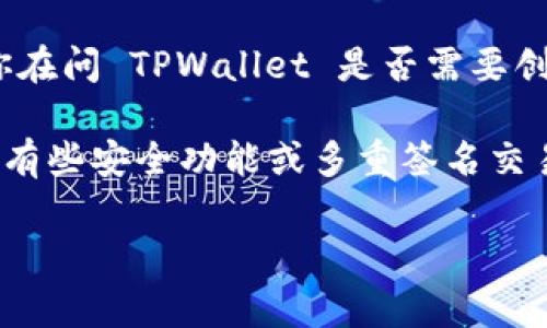 TPWallet 是一个流行的数字钱包和区块链基础设施，主要用于存储、管理和交易加密货币。用户可以通过该钱包进行各种区块链操作，如代币转移、资产管理等。如果你在问 TPWallet 是否需要创建账号，答案是，通常情况下，使用 TPWallet 进行加密货币交易不需要像传统银行那样创建账户。用户可以直接下载钱包应用程序，生成自己的钱包地址并开始使用。

不过，某些情况下，为了使用特定的功能，比如与去中心化交易所（DEX）结合、参与某些 DeFi 项目，可能会要求连接你的一些账号，如社交媒体账号或其他区块链服务。有些安全功能或多重签名交易也可能需要通过某种形式的账户认证。

总的来说，使用 TPWallet 的方式灵活多样，按照你的需求进行选择即可。如果你还有其它关于 TPWallet 的问题，欢迎再次提问！