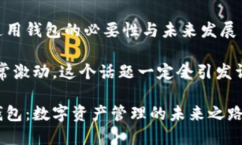 思考区块链通用钱包的必要性与未来发展

看到这，我非常激动，这个话题一定会引发许多人的思考。

区块链通用钱包：数字资产管理的未来之路