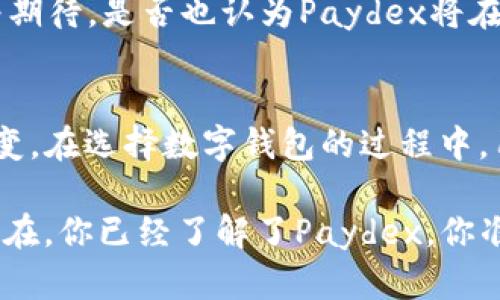 baioti全面了解Paydex数字钱包：你的数字资产管理新选择/baioti
Paydex, 数字钱包, 加密货币, 资产管理/guanjianci

引言：数字钱包的崛起
在数字经济飞速发展的今天，数字钱包已经成为人们日常生活中不可或缺的一部分。你是否曾想过，将所有的资产集中在一个安全、便捷的平台上进行管理，是多么令人向往的事情？今天，我们将深入探讨Paydex数字钱包，它不仅为用户提供了高效的资产管理方案，还为全球范围内的交易提供了极大的便利。

什么是Paydex数字钱包？
Paydex是一种创新的数字钱包，不仅支持多种加密货币的存储和交易，还专注于提供安全、快速且用户友好的体验。Paydex的目标是简化数字资产的管理，使用户不仅能够轻松存储和转账，还能参与各种金融活动，比如购买商品、支付服务费用等。你有没有想过，这样的数字钱包为什么会受到越来越多人的青睐呢？

Paydex的特色功能
Paydex数字钱包具备多项特色功能，旨在提升用户体验和安全性。

h41. 多种货币支持/h4
在Paydex中，你可以存储和管理多种加密货币，包括比特币、以太坊、莱特币等。这种多样性使得用户能够实现多币种交易，方便灵活。

h42. 安全保障/h4
安全性是数字钱包用户最关心的问题之一。Paydex采用了先进的加密技术，确保用户的资金和个人信息安全无虞。是否能想象，拥有这样一个安全保障，能够让你无后顾之忧地进行交易？

h43. 用户友好的界面/h4
Paydex的用户界面设计，适合各类用户，无论你是新手还是经验丰富的投资者，都能够快速上手。你是否也觉得，一个良好的用户体验能够让你更愿意去探索更多的功能？

h44. 快速交易/h4
Paydex平台支持快速交易，使得用户能够及时把握市场动态，抓住投资机遇。这种快速响应的能力，让用户能够在竞争激烈的市场中获得更大的优势。

Paydex如何提升数字资产管理体验
随着人们对数字资产管理需求的不断增长，Paydex在用户需求和市场趋势两方面都做出了精准的把握。

h41. 易用性/h4
对许多人来说，使用复杂的交易平台只会增加操作的难度。Paydex旨在提供简单的步骤，帮助用户方便地进行资金转移和交易。你是不是也认为，越简单越好？

h42. 实时市场数据/h4
在Paydex上，用户能够接收到实时的市场数据，帮助他们做出更明智的投资决策。当你看到市场瞬息万变的行情时，是否希望能够及时调整自己的交易策略呢？

h43. 教育资源/h4
Paydex为了帮助用户更好地理解数字资产和市场，提供了丰富的教育资源，包括视频教程、文章和网络研讨会。这种做法不仅可以增强用户的知识储备，也能提升他们的交易能力。难道你不希望自己在投资方面变得更加专业吗？

Paydex的优势与劣势
如同其他数字钱包，Paydex也有其优缺点。

h4优势：/h4
1. 支持多种资产，提高了投资灵活性；
2. 高度安全的保护机制，增强了用户信心；
3. 用户友好的设计，简化了操作过程；
4. 实时的数据更新，帮助用户把握时机。

h4劣势：/h4
然而，任何产品都有其不足之处。Paydex在某些特定国家的影响力相对较小，可能影响到用户的整体体验。此外，一些用户对数字资产的波动性仍感到担忧，而Paydex也未必能全面规避这一风险。

Paydex未来的发展方向
未来，数字钱包的市场将会越来越繁荣，对技术和用户体验的要求也会越来越高。Paydex以其坚实的基础，在行业竞争中能够走得更远。你带着期待，是否也认为Paydex将在未来的市场中占据一席之地呢？

总结
总的来说，Paydex数字钱包为数字资产管理提供了许多便捷与安全的方案。虽然仍有一些挑战，但正是这些挑战推动了Paydex不断进步和演变。在选择数字钱包的过程中，用户应根据自己的需求，评估不同钱包的优缺点。随着Paydex的发展，未来或许会推出更多创新和实用的功能，来满足不同用户的需求。

你是否也正准备在数字资产管理的旅程中，大展拳脚呢？无论你身处何地，付款、转账、管理资产，Paydex都能为你提供一个值得信赖的平台。现在，你已经了解了Paydex，你准备好迈出下一步了吗？