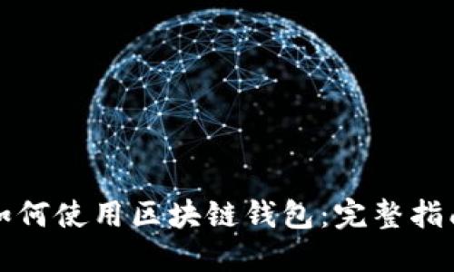 如何使用区块链钱包：完整指南