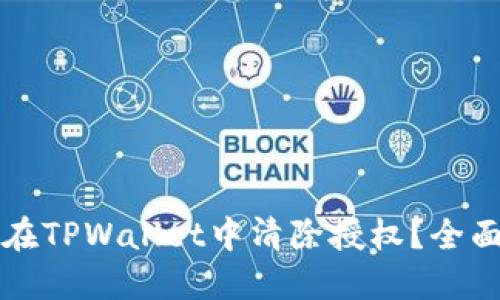 如何在TPWallet中清除授权？全面指南