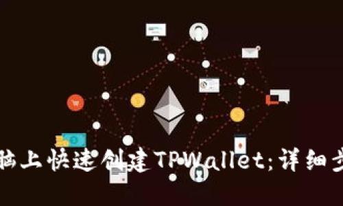 如何在电脑上快速创建TPWallet：详细步骤与技巧