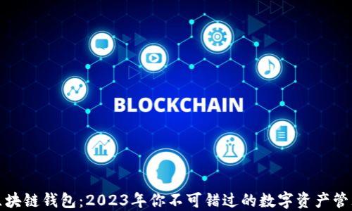 
腾讯区块链钱包：2023年你不可错过的数字资产管理利器