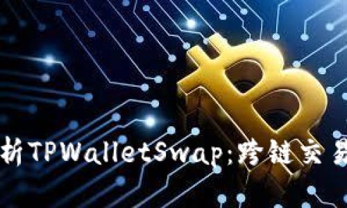 深入解析TPWalletSwap：跨链交易的未来