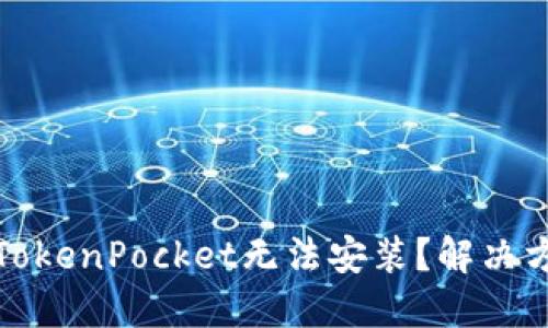  为什么TokenPocket无法安装？解决方法大揭秘
