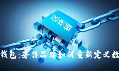 探索LV数字钱包：奢侈品牌如何重新定义数字金融体验