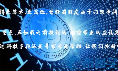   钱包门禁卡解密全攻略：轻松破解加密卡的那些事 / 

 guanjianci 钱包门禁卡，解密，加密卡，安全 /guanjianci 

一、引言
在当今信息化时代，钱包门禁卡的使用已经成为很多人日常生活的一部分。不论是在公司、学校还是社区，门禁卡无处不在，方便了我们的出入。然而，随着安全意识的提升，加密技术也变得越来越复杂，许多人开始关注钱包门禁卡的解密问题。那么，究竟钱包门禁卡怎么解密加密卡呢？让我们一起来探讨这个话题。

二、钱包门禁卡的基本知识
首先，我们需要对钱包门禁卡有一个基本的了解。钱包门禁卡是一种利用RFID（射频识别）技术的安全卡片。这种卡片通常包含一系列的加密信息，这些信息能够决定持卡人是否有权限进入某个区域。门禁卡的工作原理是通过一种读卡器来识别卡片中存储的信息。

那么，你是否曾考虑过，如果你忘记了门禁卡，或者卡片损坏了，我们又该如何解决这些问题呢？在一些情况下，门禁卡中的信息可能会因为技术原因而被锁定，产生所谓的“加密”状态。此时，解密门禁卡的需求便应运而生。

三、解密钱包门禁卡的合法性
在深入探讨如何解密之前，我们必须考虑到合法性的问题。对门禁卡进行解密有时可能涉及到法律问题。因此，解密行动应在必要的授权和理解的情况下进行。你是不是也如此认为，法律的约束是我们进行任何活动的前提？

四、解密钱包门禁卡的基本步骤
那么，钱包门禁卡具体应如何解密呢？以下是一些基础步骤，供你参考。

h41. 准备工具/h4
解密门禁卡首先需要一些专业的工具。这些工具可能包括RFID读写器、计算机和相应的软件。如果你手中没有这些设备，可以考虑向专业机构寻求支持。

h42. 识别卡片类型/h4
不同类型的门禁卡有不同的解密机制，因此，了解你的门禁卡是哪种类型至关重要。比如说，MIFARE系列卡片和HID卡片各自的技术含量及解密方法都有所不同。

h43. 读取信息/h4
使用RFID读写器读取门禁卡中的信息。此时，由于门禁卡中的信息是加密的，获取的信息可能是乱码，但这正是进一步解密的基础。

h44. 利用软件解密/h4
连接RFID读写器到计算机后，可以使用专业软件对获取的数据进行解密。需要一些技术背景的知识，但在网络上有很多现成的资料和社区可以向你提供帮助。

五、常见问题和解决方案
在解密过程中，可能会遇到一些问题。以下是一些常见问题及其解决方案，帮助你更顺畅地进行解密过程。

h41. 读不到卡片信息/h4
这可能是因为RFID读写器的设置不正确，或者门禁卡本身存在问题。你可以尝试调整读写器的位置，或者检查设备的连通性。

h42. 解密结果不正确/h4
如果得到的解密信息与预想不符，可能是数据读取时出错。此时，你需要重新读取门禁卡的信息，确保所有步骤都正确进行。

六、借助专业服务
其实，除了自己动手外，很多专业的公司和技术人员都能够提供门禁卡的解密服务。他们拥有更为先进的设备和丰富的经验，让解密变得更简单、更高效。曾经有朋友由于门禁卡问题而奔波于各个地方，到头来发现原来专业服务的费用并不高，结果也更有保障。所以，你有没有想过，何不试试专业服务呢？

七、总结与展望
通过以上内容，我们对钱包门禁卡的解密有了初步的了解。然而，解密并不是目的，保护我们的钥匙，确保这项技术带给我们的便利才是重点。正如我之前提到的，解密带来的应该是安全与便捷，而不是不必要的麻烦。希望每个人都能对门禁卡的使用有更加深入的理解与思考。

在日常生活中，或许我们会因各种小事而感到烦恼，比如忘带门禁卡。这样的经历是不是让你也想了解如何解决这类问题呢？无论是通过科技手段还是寻求专业帮助，让我们共同努力，享受便捷的生活，同时确保我们的安全。

感谢你阅读这篇文章，希望能够给你提供一些有意义的信息和思考。如果还有其他相关问题，欢迎随时交流，探讨！