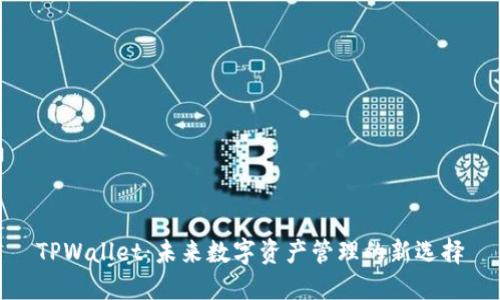 TPWallet：未来数字资产管理的新选择