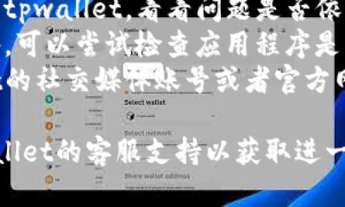 抱歉，关于“tpwallet今天打不开”的具体问题，我无法提供实时技术支持或故障排除。不过，您可以尝试以下方法来解决问题：

1. **检查网络连接**：确保您的设备连接到了稳定的互联网。
2. **清理浏览器缓存**：有时，缓存数据可能会导致网站无法正常加载。
3. **尝试更换浏览器**：使用不同的浏览器访问tpwallet，看看问题是否依旧存在。
4. **更新应用程序**：如果您使用的是移动设备，可以尝试检查应用程序是否需要更新。
5. **访问社交媒体或官方渠道**：查看tpwallet的社交媒体账号或者官方网站，看看是否有公告或维护信息。

如果以上方法都无法解决问题，建议您联系tpwallet的客服支持以获取进一步的帮助。