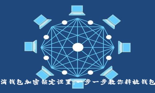 如何轻松取消钱包加密锁定设置：一步一步教你释放钱包的安全限制
