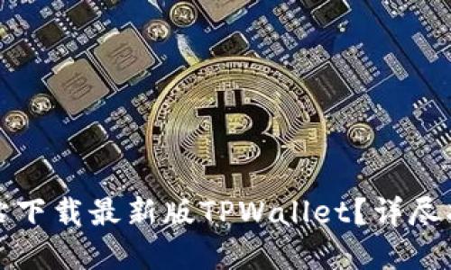 如何从官方网站下载最新版TPWallet？详尽指南与实用技巧