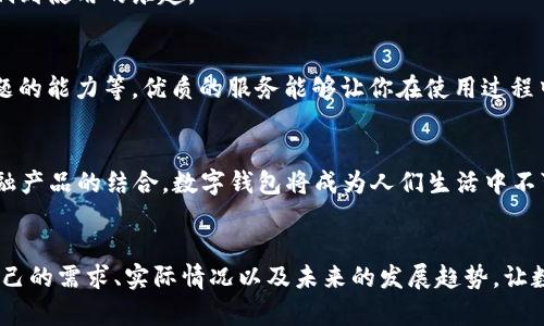   数字钱包的优势与推介：未来支付的便捷选择 / 

 guanjianci 数字钱包, 在线支付, 手机支付, 数字货币 /guanjianci 

引言：什么是数字钱包？
在如今这个信息化飞速发展的时代，数字钱包无疑成为了一种新兴的支付方式。也许你曾经听说过这个词，但你是否真的了解数字钱包是什么？简单来说，数字钱包是一种可以存储个人支付信息的应用程序，让用户实现在线支付、发送和接收资金的功能。数以亿计的人们已经开始使用数字钱包来替代传统的现金和信用卡。无论是购物、转账还是支付账单，数字钱包都在改变我们的生活方式。你是不是也希望通过数字钱包体验到更便捷的支付方式？

数字钱包的优势
数字钱包的快速崛起并非偶然，它的存在已经为我们的生活带来了显著的改变。以下是使用数字钱包的一些主要优势：

1. 便捷性
你是不是常常为了找零钱而烦恼？使用数字钱包，你只需打开手机应用，就能快速完成支付，无需翻找钱包里的现金或信用卡。从线下商店到在线购物，数字钱包都能让你在几秒钟内完成交易。无论你在哪，无需携带物理现金，便可以随时随地进行消费。

2. 安全性
安全性是数字钱包的另一大优势。许多数字钱包应用程序通过加密技术和双重身份验证，提高了用户的账户安全性。你还记得那次丢失信用卡的尴尬吗？数字钱包一般会监控和记录所有账户操作，如果发现异常交易，会及时通知用户。这种安全措施让你在使用早期感到更安心。

3. 支付便利
想想看，你每天需要支付的账单中，有多少是可以通过数字钱包轻松完成的？无论是水电费、网络费用，还是在线订餐，数字钱包可以将所有支付集中在一起，让你不必一次次地输入支付信息，节省你处理账单的时间。

4. 现金返回和奖励积分
使用数字钱包的另一大好处是许多应用程序会提供现金返还或积分奖励。你是不是想过用购物的同时还能获取一些实际利益？通过选择支持奖励机制的数字钱包，用户可以在消费的过程中获得额外的回馈，这是一种让购物变得更加划算的方式。

如何选择合适的数字钱包
虽然数字钱包的优势显而易见，但选择一款适合自己的数字钱包却是一项挑战。市场上的数字钱包种类繁多，各有各的特点。那么你该如何选择合适的数字钱包呢？

1. 用户界面友好
一款好的数字钱包应具备友好的用户界面，方便你快速上手。试想一下，如果一个应用程序复杂难懂，你会愿意花时间去学习它吗？在选择数字钱包时，注意用户评价和功能介绍，找到那些界面直观、使用简便的应用程序，可以大大提升你的使用体验。

2. 支持的支付功能
并不是所有的数字钱包都支持相同的功能。你是不是希望找到一个既可以在线支付，又可以线下支付，同时还支持转账的数字钱包？在选择时要查看该钱包支持的功能，包括是否支持不同的支付方式，是否能够与银行卡或信用卡进行关联等。

3. 费用和服务
虽然大部分数字钱包都是免费的，但有些可能会收取交易费用或其他附加费用。你是不是觉得省钱在现代生活中变得越发重要？选择数字钱包时，一定要仔细阅读条款，确保你不会因为额外的费用而影响到使用的乐趣。

4. 客户服务质量
在交易时或许会遇到各种问题，这时候你需要一个反应迅速且可靠的客户服务。你有没有遇到过某个应用的客服无回应的困扰？在选择数字钱包时，可以关注它的客户服务质量，包括响应时间和解决问题的能力等。优质的服务能够让你在使用过程中无后顾之忧。

前景展望：数字钱包的未来发展
数字钱包的快速发展无疑是科技进步的体现，但你是否考虑过其背后潜藏的机遇与挑战？随着5G技术的成熟、区块链技术的应用，未来数字钱包将更加智能化、便捷化。无论是AI助手的引入，还是各种金融产品的结合，数字钱包将成为人们生活中不可或缺的一部分。

结语：你的决策
在这个数字化时代，数字钱包的出现和普及，让我们享受到了前所未有的便利。面对日新月异的科技和不断改变的市场，你是否也感到心动不已？在选择和使用数字钱包的过程中，希望你能够全面考虑自己的需求、实际情况以及未来的发展趋势，让数字钱包成为你生活中不可或缺的一部分。是时候做出你的决定了，选择一个适合你的数字钱包，拥抱未来的支付方式吧！