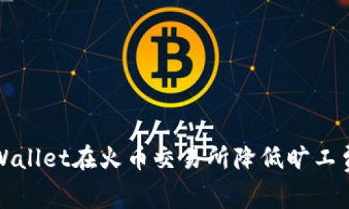 如何使用TPWallet在火币交易所降低旷工费的有效策略