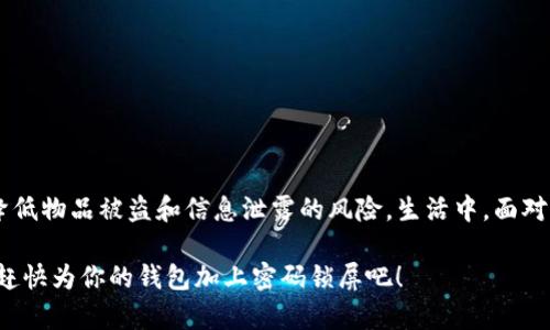 jiaoti钱包如何加密码锁屏，保护隐私的实用技巧/jiaoti
钱包, 密码锁, 隐私保护, 安全技巧/guanjianci

引言
在现代社会中，钱包不仅仅是盛放现金和银行卡的工具，更是我们生活中不可或缺的一部分。你是否曾经因为丢失钱包而感到心烦意乱？你是不是也很关心你的个人隐私和资产安全？为了保护隐私，我们可以考虑给钱包加密码锁屏，这是否听起来有些复杂呢？其实，只要掌握一些技巧，保护个人信息就变得简单易行。

为什么需要钱包密码锁屏
想象一下，当你在公共场合的时候，扔下钱包的那一刻，你的内心是不是会有一些紧张？因为钱包里不仅仅有钱，还有身份证、驾照和各种重要的银行卡，如果这些信息被他人获取，将会给你带来多大的麻烦？无论是在家中、办公室或是旅游的路途上，加一个密码锁屏将会提高你对钱包内容的安全感。

如何为钱包加密
首先，我们需要明确的是，不同种类的钱包加密方法可能不同。智能钱包、传统钱包以及电子钱包都有各自的方法。接下来，我们就一步步来讲解。

h4智能钱包的锁屏设置/h4
智能钱包通常会配备一些现代科技，它们可以通过手机APP进行设置。一般步骤如下：
ol
    li下载并安装与钱包配套的APP。/li
    li打开APP，并注册账户，输入你的基本信息。/li
    li在设置菜单中，寻找“安全性”或者“锁屏”选项。/li
    li选择“启用密码锁”，填写你想要设置的密码，并确认。/li
    li保存所有设置，完成后ios或安卓手机都能用该APP进行钱包锁定。/li
/ol
是不是觉得这样的过程简单明了呢？

h4传统钱包的加密技巧/h4
对于没有智能设备的传统钱包，我们可以采用一些“物理防护”的方式：
ul
    listrong使用密码保护的夹层：/strong可以选择一些带有密码锁的夹层，存放重要证件和银行卡。/li
    listrong封闭式钱包：/strong选择一些口封设计较好的钱包，降低意外翻开的风险。/li
    listrong分开存放：/strong将现金和重要卡分开存放在不同的位置，不要将所有风险集中在一个地方。/strong/li
/ul
这样一来，即使钱包丢失，损失也会降到最低。

如何保持钱包安全
给钱包加密之后，接下来的问题是，如何日常维护钱包的安全性？听起来像是一个容易被忽略的问题，但它却至关重要。
ul
    listrong定期检查：/strong定期检查钱包内的物品，确保没有多余的、不必要的内容。这不仅能够减少损失，也能够让你清晰知道自己的资产状况。/li
    listrong小心携带：/strong出门时最好选用贴身的包包，确保钱包永远在视线范围内。/li
    listrong保持隐私：/strong购物时，不要轻易让他人看到钱包的内容，尽量在安全的地方进行交易。/li
/ul
你是不是开始意识到，保持钱包安全远不止是设置一个密码锁呢？

购买安全钱包的建议
市面上有很多款式的安全钱包，它们大多数都带有防盗功能。选购时需要注意以下几点：
ul
    listrong材质：/strong选择防刮、防潮的材料，可以在一定程度上保护钱包的内部。/li
    listrong品牌的信誉：/strong信誉好的品牌通常会提供更好的售后服务和产品质量。/li
    listrong附加功能：/strong如苹果的AirTag或者其他防丢设备，可以增加钱包追踪的可能性。/li
/ul
看到这里，你是不是可能会找到一个适合自己的钱包呢？

总结
在当前快节奏的生活中，钱包的安全性显得尤为重要。通过设置密码锁屏、选择适合的产品以及做好日常维护，我们可以在一定程度上降低物品被盗和信息泄露的风险。生活中，面对许多小细节，如果我们都能够谨慎一些，不就能让我们的生活更加安心吗？

绝对不止是“锁住”钱财，保护隐私与资料同样重要，普通钱包若能“加锁”，无疑将为你的生活增添一层有效的安全保障。你还在犹豫吗？赶快为你的钱包加上密码锁屏吧！