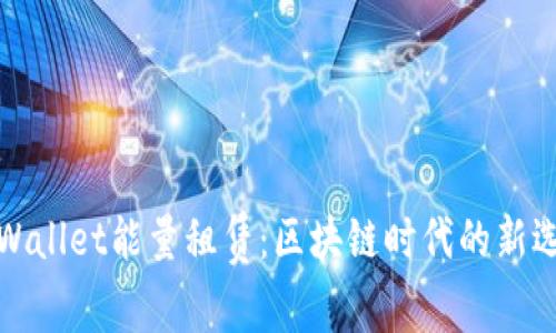 TPWallet能量租赁：区块链时代的新选择