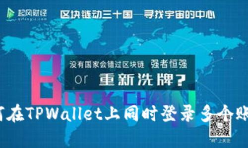 如何在TPWallet上同时登录多个账户？