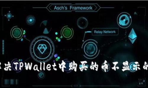 如何解决TPWallet中购买的币不显示的问题？
