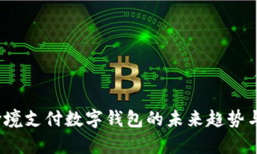 2023年跨境支付数字钱包的未来趋势与应用解析