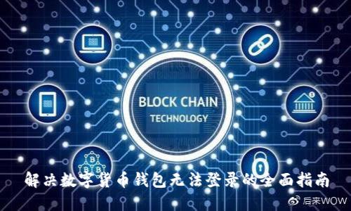 解决数字货币钱包无法登录的全面指南