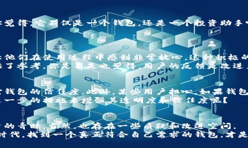 区块链普拉斯钱包靠谱吗？全面解析安全性与使用体验

区块链, 普拉斯钱包, 数字货币, 加密技术/guanjianci

引言
随着区块链和数字货币的持续发展，越来越多的人开始关注和使用数字货币钱包。其中，区块链普拉斯钱包以其独特的功能和用户体验受到了一部分用户的追捧。然而，有些人对这种钱包的安全性和可靠性产生了疑问。那么，区块链普拉斯钱包真的靠谱吗？在这篇文章中，我们将从各个角度来探讨这个问题。

什么是区块链普拉斯钱包？
区块链普拉斯钱包是一个基于区块链技术的数字货币钱包，旨在方便用户存储、管理和交易各种数字资产。它的设计目标是让用户能够轻松安全地进行交易，同时还提供了许多增值服务，比如资产数据分析、交易记录查询等。这些功能使得普拉斯钱包在众多数字钱包中脱颖而出。

安全性分析
对于数字货币钱包来说，安全性无疑是最重要的因素之一。那么，区块链普拉斯钱包在安全性上表现如何呢？
首先，普拉斯钱包采用了行业领先的加密技术，确保用户的私钥和交易数据不会被未授权者访问。这种加密手段不仅保护了用户的数字资产，也提升了钱包的安全性。
其次，该钱包支持多重签名功能，这意味着用户在进行交易时需要多个授权，增加了安全性。你是不是也觉得，拥有多重签名的安全保护，会让钱包更加可靠呢？
此外，普拉斯钱包还定期进行安全审计，及时修复可能的安全漏洞，从而保持钱包的安全性。这些措施有效地降低了黑客攻击的风险，让用户可以更安心地使用。

用户体验
安全性固然重要，但用户体验同样不可忽视。区块链普拉斯钱包在用户体验方面做得如何呢？
该钱包的界面设计简洁直观，用户可以轻松上手。不论你是区块链的初学者，还是资深用户，都能在普拉斯钱包中找到所需功能，并享受到流畅的使用体验。
此外，钱包还提供24/7的客户支持服务，用户在使用过程中如遇问题，可以随时联系工作人员获得帮助和解决方案。这种服务让许多用户感到受到了重视和关心，不知道你是不是也觉得这样的客户支持非常必要呢？

功能优势
除了安全性和用户体验，区块链普拉斯钱包还具备一些独特的功能，提升了用户的整体使用体验。
首先，该钱包支持多种数字货币，用户可以在一个平台上管理多种资产。这种多样性让用户能够更加便捷地进行资产配置和交易。
其次，普拉斯钱包还提供实时的市场数据和分析工具，用户可以随时随地获取市场动态，做出及时的交易决策。这样的功能是否让你觉得，它不仅是一个钱包，还是一个投资助手呢？

社区口碑
在选择数字货币钱包时，用户的口碑和评价也非常重要。那么，在用户中，区块链普拉斯钱包的口碑如何呢？
经过对多个论坛和社交媒体的调查，我们发现，普拉斯钱包在用户中普遍拥有较高的满意度。许多人表示，钱包的安全性和便利性让他们在使用过程中感到非常放心。这种积极的反馈是否让你感到惊喜呢？
当然，也有用户提出了一些意见和建议，比如希望增加更多的数字货币支持，提升交易速度等等。这些意见为钱包的进一步改进提供了参考。你是不是也觉得，用户的反馈是改进产品不可或缺的一部分呢？

反对声与质疑
尽管普拉斯钱包获得了不少好评，但也不可避免地遭到了一些质疑。有用户认为，其公司背景和团队信息披露不足，可能影响用户对钱包的信任度。此外，某些用户担心，如果钱包公司运营不善，将会对用户的资产造成潜在影响。
这些质疑并非没有道理，毕竟在数字货币领域，许多公司在市场变化中可能遭遇失败。针对这些反对声音，普拉斯钱包是否还有更进一步的措施来增强其透明度和信任度呢？

总结
通过对区块链普拉斯钱包的全面分析，我们不难发现，这款钱包在安全性、用户体验和功能多样性方面具有许多优点，受到不少用户的青睐。当然，也存在一些质疑和改进空间。
对于你来说，选择一个数字货币钱包时，你最看重的是什么呢？安全性、用户体验，还是其他功能？或许，在这个快速发展的数字货币时代，找到一个真正符合自己需求的钱包，才是最重要的。