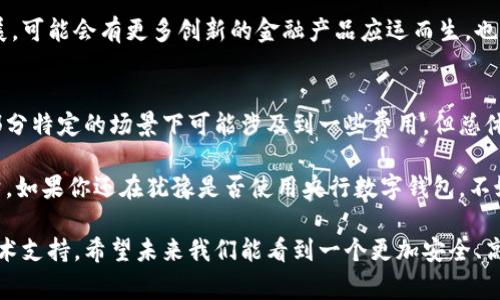 : 央行数字钱包到底会收费吗？用户必知的真相

央行数字钱包, 数字货币, 费用详情, 用户体验/guanjianci

引言
近年来，数字货币和数字钱包的概念逐渐深入人心，特别是央行推出的数字钱包，引发了广大用户的关注与讨论。然而，一项很多人关心的问题是：央行数字钱包收费吗？在这篇文章中，我们将围绕这一话题进行深入探讨，剖析央行数字钱包的收费机制与用户体验，帮助你解开心中的疑惑。

央行数字钱包的背景
在了解央行数字钱包是否收费之前，我们首先需要明白央行数字钱包的本质。央行数字钱包，是由央行发行的法定数字货币，旨在实现货币的数字化，进而提升支付的便利性和安全性。此类数字货币通常被称为“数字人民币”或“e-CNY”，它不仅能够促进国内消费，还能够提升国际支付的效率。

央行数字钱包的功能
央行数字钱包不仅限于简单的支付功能，还有许多其他的应用，包括但不限于：
ul
li即时支付：用户可以快速进行日常消费，无需等待。/li
li安全性：数字钱包使用加密技术，确保交易的安全性。/li
li无门槛：使用数字钱包的用户，几乎没有使用范围的限制。/li
li高效性：数字钱包交易过程简洁高效，有助于金融系统的。/li
/ul

用户关心的费用问题
那么，央行数字钱包到底收费吗？这是很多用户关心的一个问题。在传统支付方式中，我们会面临各种手续费，包括转账费、汇款手续费等。而央行数字钱包的收费机制应该怎样呢？

首先要明确的是，央行数字钱包的整个系统设计初衷就是为了降低用户的交易成本，提升用户的体验。因此，在大多数情况下，央行数字钱包的使用并不会收取额外的费用。这一点无疑为广大用户带来了福音，你是不是也这么认为？

不同使用场景下的收费情况
尽管央行数字钱包的目标是免费服务用户，但在一些特定的使用场景中，可能会涉及到一些费用。比如，当用户通过央行数字钱包进行跨境支付时，可能会涉及外汇兑换费，这也是由市场行情所决定的。此外，在某些情况下，商家可能会因使用数字钱包收取小额服务费，但这种情况相对较少。

央行数字钱包的优势
提到央行数字钱包，除了“收费”这一话题外，我们还不得不提到它的诸多优势：
ul
listrong无现金交易的便利性：/strong随着社会逐渐向无现金社会转型，数字钱包的出现使得消费者在交易中无需携带现金，随时随地都可以进行支付。/li
listrong透明度高：/strong央行数字钱包的交易记录是透明的，用户可以随时查看自己的消费明细，确保资金安全。/li
listrong促进金融普惠：/strong央行数字钱包的推出，将有助于提升金融服务的覆盖面，尤其是在一些偏远地区，能够便利地进行支付和转账。/li
listrong保护隐私：/strong央行数字钱包在保护用户隐私方面有较为完善的设计方案，尽量避免用户信息被泄露。/li
/ul

用户的体验反馈
对于大多数用户而言，央行数字钱包的普及无疑是金融科技的一次重大进步，特别是在日常消费中。不少用户反映，相较于传统的支付方式，使用数字钱包支付更为便捷。特别对于年轻一代，更加习惯于利用手机进行金融交易，对于数字钱包更是青睐有加。

然而，正如任何新事物的推广，央行数字钱包在普及的过程中也面临着一定的挑战。有用户对系统的稳定性、隐私保护等方面表示担忧，在这里，央行数字钱包的推广方有必要对用户进行教育与引导，让他们更好地理解数字钱包为何如此设计以及其背后的技术与理念。

未来的发展趋势
展望未来，央行数字钱包的推出将对金融行业带来深远的影响。可以预见，更多的用户会逐步接受并使用数字钱包，央行数字钱包将成为日常生活不可缺少的一部分。

你是否也在期待未来会有更多的数字金融工具出现？未来的支付方式是否会更加便捷？我们可以设想，随着技术的不断发展，可能会有更多创新的金融产品应运而生，也许央行数字钱包只是数字货币浪潮中的一朵浪花。

总结
总体而言，央行数字钱包的收费问题并没有外界想象中的那么复杂，其提供的免费服务将为用户带来更多的便利。虽然在部分特定的场景下可能涉及到一些费用，但总体趋势是向着为用户提供更优质的服务而努力。

在未来的发展过程中，我们有理由相信，央行数字钱包将会迎来更加广阔的应用前景，成为连接用户与金融服务的重要桥梁。如果你还在犹豫是否使用央行数字钱包，不妨尝试一下，或许会为你的生活带来意想不到的便利。你是否准备好迈上这条数字金融的新征途了呢？

在这场数字货币的浪潮中，不容忽视的还有安全性和合规性的问题，央行数字钱包的推行离不开完善的法律法规保障及技术支持。希望未来我们能看到一个更加安全、高效的数字支付环境!