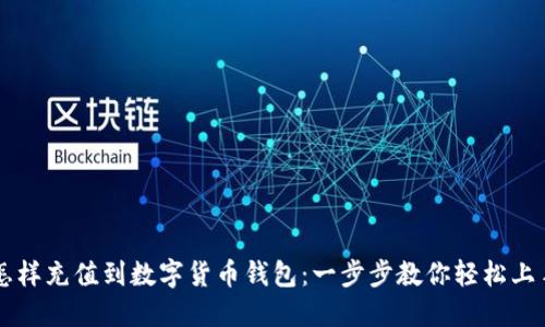 怎样充值到数字货币钱包：一步步教你轻松上手