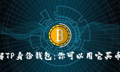 了解TP身份钱包：你可以用它买币吗？