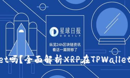XRP可以放在TPWallet吗？全面解析XRP在TPWallet的安全性与操作指南