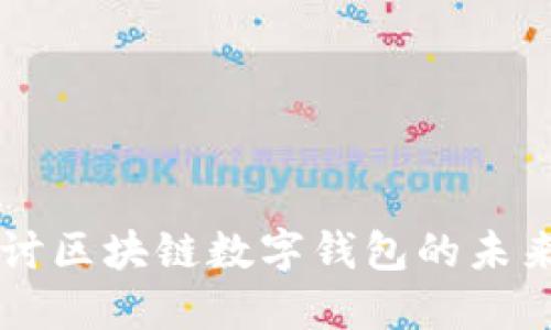 深入探讨区块链数字钱包的未来与应用
