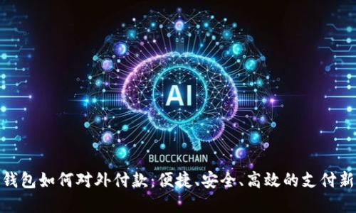 数字钱包如何对外付款：便捷、安全、高效的支付新选择