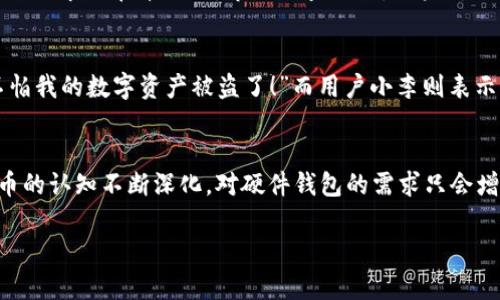   数字货币硬件钱包：飞天诚信的优势与市场解析 / 

 guanjianci 数字货币, 硬件钱包, 飞天诚信, 安全保障 /guanjianci 

引言：数字货币时代的到来
近年来，数字货币的崛起为我们的投资和消费方式带来了深刻的变化。你是否也注意到，越来越多的人开始关注比特币、以太坊等数字货币？这背后不仅是科技的进步，更是人们对未来金融体系变化的期待。而在这一大潮中，数字货币硬件钱包作为一种安全存储方式，逐渐走入大众的视野。本文将深入探讨飞天诚信这一硬件钱包品牌，分析它的优势与市场前景。

什么是数字货币硬件钱包？
数字货币硬件钱包是一种用于存储数字货币私钥的设备。它具备离线存储的特点，能够在不与网络连接的情况下存储货币，从而有效防止黑客攻击和信息泄露。对于那些在数字货币投资上有一定追求的用户来说，硬件钱包似乎成了必不可少的选择。你是不是也觉得这样安全吗？

飞天诚信概述
飞天诚信是一家专业的数字货币硬件钱包制造商，依托于国内领先的安全技术团队，其产品在安全性与用户体验方面备受好评。飞天诚信不仅仅关注产品的研发，还深耕市场，致力于为用户提供全面的数字货币管理解决方案。无论是交易、存储还是价值的保值，飞天诚信都旨在为用户提供更加安全的环境。

飞天诚信的优势分析
h41. 安全性/h4
飞天诚信硬件钱包采用了多重安全加密机制，确保用户的数字资产在存储过程中不易被攻击者窃取。除了常规的PIN码保护外，飞天诚信还引入了指纹识别技术。这种生物识别的方式，大大提高了账户的安全性。你是否相信这样高科技的保护能让你的资产更加安全？

h42. 用户体验/h4
用户体验是产品成功的重要因素。飞天诚信在产品设计时，特别关注用户的使用感受。从硬件的手感到界面的交互，飞天诚信都进行了细致的打磨。即使是首次接触硬件钱包的用户，也能轻松上手，迅速了解如何进行数字货币的管理。难道这样的设计不让你心动吗？

h43. 兼容性/h4
随着各种数字货币的出现，用户对多种币种的存储需求也越来越强烈。飞天诚信的硬件钱包支持多种主流数字货币的存储，因而获得了各种用户的青睐。不再需要为每种数字货币寻找不同的存储方案，飞天诚信让这一切变得简单又高效。你是不是也希望拥有这样便利的体验？

h44. 售后服务/h4
在网络环境复杂多变的时代，购入硬件钱包后，用户常常会遇到各种技术问题。而飞天诚信在这一方面表现出色，推出了7*24小时的在线客服支持，用户可以随时寻求帮助。这样贴心的服务，让用户在使用过程中倍感安心。你是否曾经历过购买产品后无从解决问题的窘境？

飞天诚信的市场前景
随着人们对数字货币的认识加深，硬件钱包的市场潜力逐渐显现。数据显示，未来五年内，数字货币硬件钱包的市场将持续扩大，预计将达到一个新的高峰。飞天诚信凭借其稳健的市场策略和优质的产品，将在这一市场中占据一席之地。

飞天诚信与竞争对手相比的优势
在众多硬件钱包品牌中，飞天诚信凭借出色的安全性和用户体验，逐渐形成了自己的品牌优势。与其他竞争对手相比，飞天诚信更加注重研发投入，始终把用户的需求放在第一位。市场调查显示，用户对飞天诚信的满意度普遍较高，回购率亦处于行业领先水平。你想了解是什么让他们对飞天诚信如此信任吗？

用户反馈与案例分析
通过对多个用户的反馈，我们可以看到飞天诚信硬件钱包给他们的生活带来了诸多便利。用户小张分享道：“自从我开始使用飞天诚信的硬件钱包后，我再也不怕我的数字资产被盗了！”而用户小李则表示：“飞天诚信的产品设计真的很人性化，即便是我这样的小白用户也能很快上手。”你是否也希望能拥有这样的用户体验？

总结与展望
数字货币硬件钱包已经成为安全存储数字资产的首要选择。飞天诚信凭借出色的产品质量和用户服务，已在市场中占据了重要位置。未来，随着人们对数字货币的认知不断深化，对硬件钱包的需求只会增加。在这样的大背景下，飞天诚信的发展前景也将愈加光明。

你是否也想在数字货币时代里找到属于自己的安全家园？飞天诚信或许是你不错的选择！让我们一起期待数字货币硬件钱包带来的便利与安全吧。