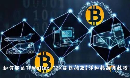 如何解决TPWallet TRX冻结问题？详细指南与技巧