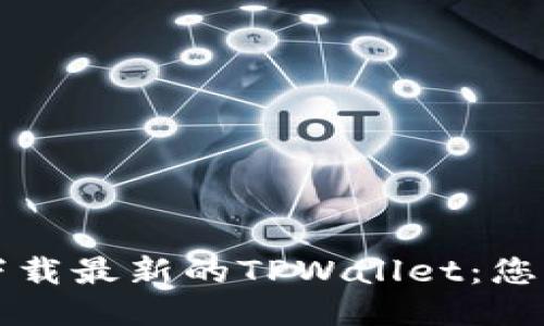 如何安全下载最新的TPWallet：您的终极指南