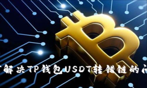 如何解决TP钱包USDT转错链的问题？