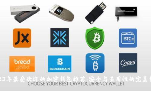 2023年最受欢迎的加密钱包推荐：安全与易用性的完美结合