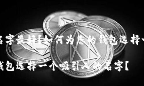 数字钱包取什么名字最好？如何为您的钱包选择一个吸引人的名字

如何为您的数字钱包选择一个吸引人的名字？