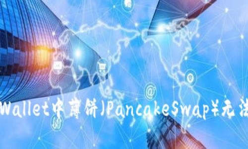 如何解决TPWallet中薄饼（PancakeSwap）无法搜索的问题