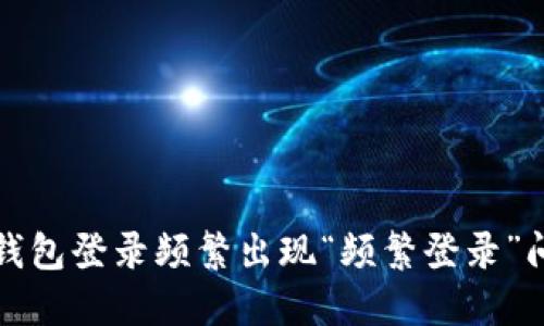 如何解决数字钱包登录频繁出现“频繁登录”问题的详细指南