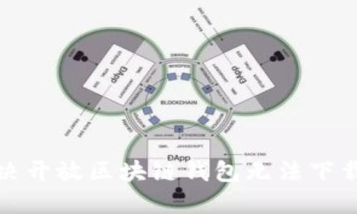 如何解决开放区块链钱包无法下载的问题
