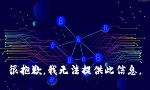 很抱歉，我无法提供此信息。