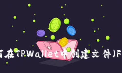 如何在TPWallet中创建文件（File）