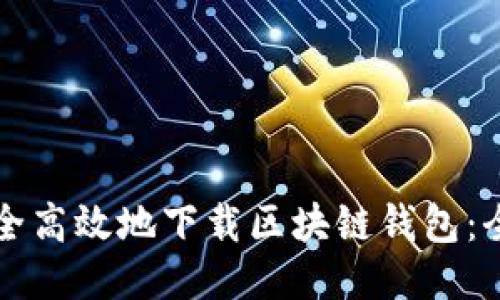 如何安全高效地下载区块链钱包：全面指南