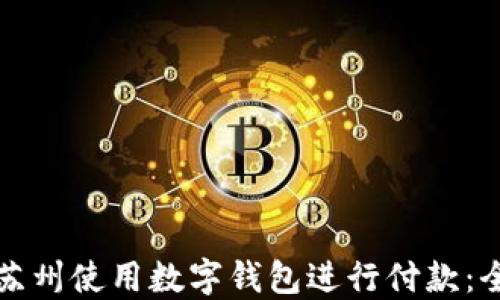 
如何在苏州使用数字钱包进行付款：全面指南