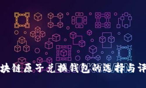 区块链原子兑换钱包的选择与评测