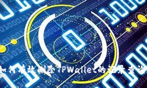 如何有效删除TPWallet的记录查询？