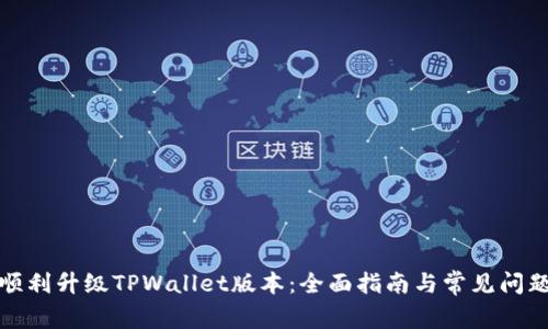 如何顺利升级TPWallet版本：全面指南与常见问题解答