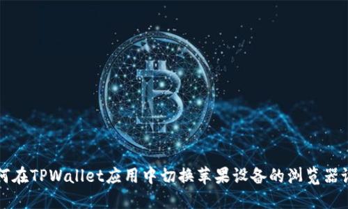 如何在TPWallet应用中切换苹果设备的浏览器设置