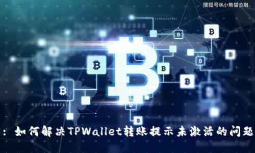 : 如何解决TPWallet转账提示未激活的问题